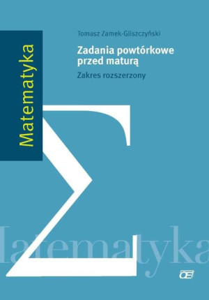 Matematyka. Zakres rozszerzony. Zadania powtórkowe przed maturą