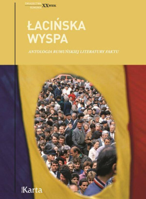 Łacińska wyspa. Antologia rumuńskiej literatury faktu. Świadectwa. XX wiek