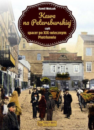 Kawa na Petersburskiej czyli spacer po XIX-wiecznym Piotrkowie