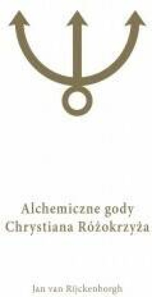 Alchemiczne Gody Chrystiana Różokrzyża. Tom 1