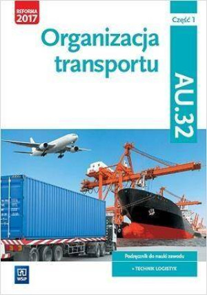 Organizacja transportu. Kwalifikacja Au.32. Część 1. Podręcznik. Technik logistyk