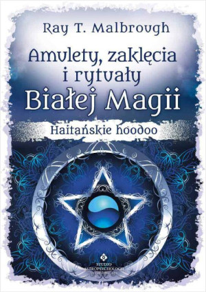 Amulety, zaklęcia i rytuały Białej Magii. Haitańskie hoodoo