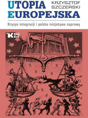 Utopia europejska. Kryzys integracji i polska inicjatywa naprawy.