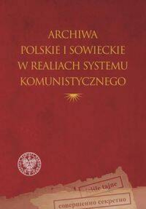Archiwa polskie i sowieckie w realiach systemu komunistycznego