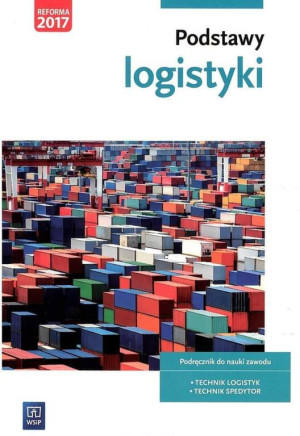 Podstawy Logistyki. Podręcznik do nauki zawodów z branży logistyczno-spedycyjnej