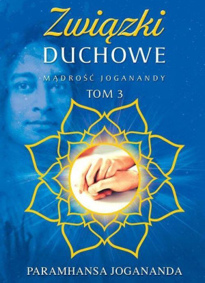 Związki duchowe. Mądrość Joganandy. Tom 3