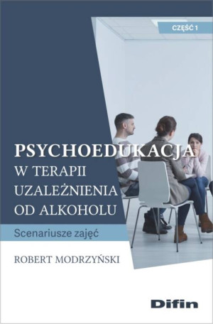 Psychoedukacja w terapii uzależnienia od alkoholu. Scenariusze zajęć cz.1