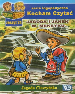 Jagoda i Janek w Meksyku. Kocham Czytać. Seria logopedyczna. Zeszyt 24
