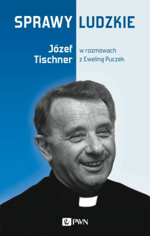 Sprawy ludzkie. Józef Tischner w rozmowach z Eweliną Puczek