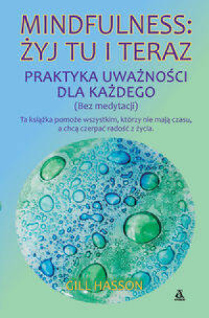 Mindfulness: żyj tu i teraz. Praktyka uważności dla każdego