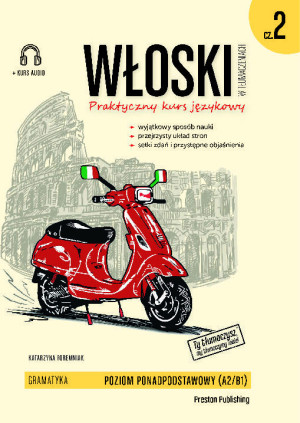 Włoski w tłumaczeniach. Praktyczny kurs językowy. Gramatyka. Poziom ponadpodstawowy A2/B1. Część 2