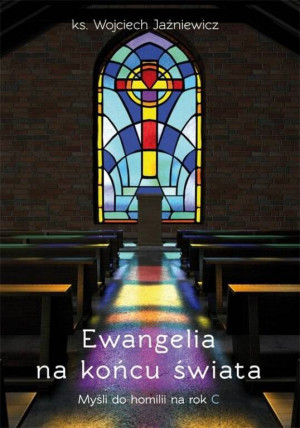 Ewangelia na końcu świata. Myśli do homilii na rok C