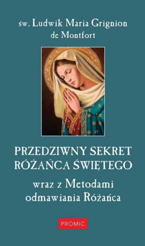 Przedziwny sekret Różańca Świętego wraz z metodami odmawiania Różańca