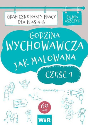 Godzina wychowawcza jak malowana. Szkoła Podstawowa. Klasy 4-8. Graficzne karty pracy. Część 1
