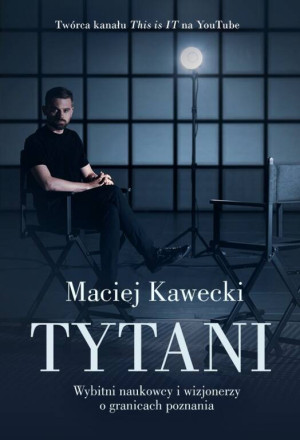 Tytani. Wybitni naukowcy i wizjonerzy o granicach