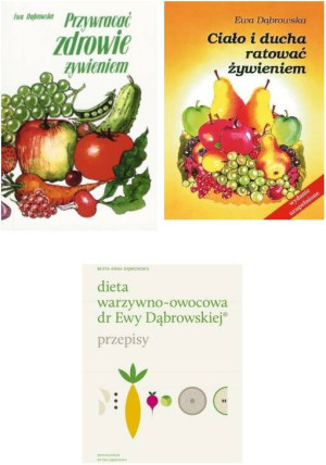 Pakiet: Dieta warzywno-owocowa dr Ewy Dąbrowskiej. Przepisy / Przywracać zdrowie żywieniem / Ciało i ducha ratować żywieniem