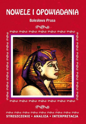 Nowele i opowiadania Bolesława Prusa. Streszczenie - analiza - interpretacja