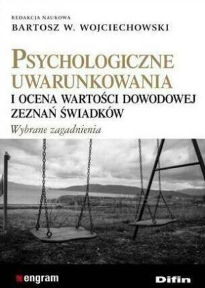 Psychologiczne uwarunkowania i ocena wartości dowodowej zeznań świadków