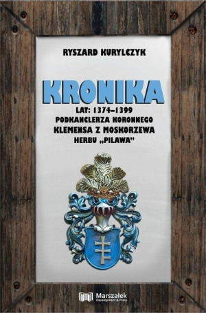 Kronika lat 1374-1399 podkanclerza koronnego Klemensa z Moskorzewa herbu „Pilawa"