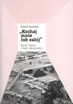Kochaj mnie lub zabij, Sarah Kane i teatr...
