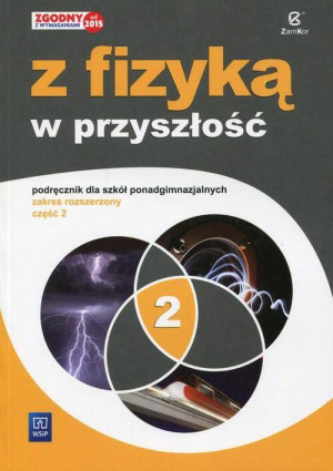 Z fizyką w przyszłość. Podręcznik dla szkól ponadgimnazjalnych. Część 2. Zakres rozszerzony