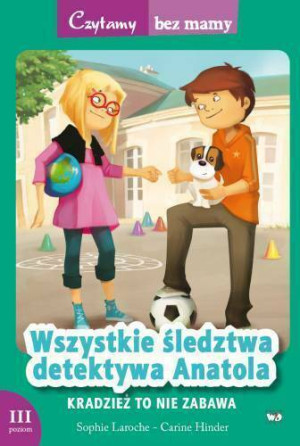 Wszystkie śledztwa detektywa Anatola. Kradzież to nie zabawa. Czytamy bez mamy. Poziom 3