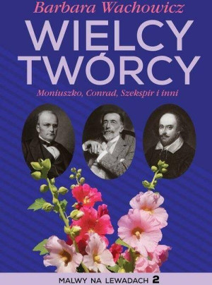 Wielcy twórcy. Moniuszko, Conrad, Szekspir i inni