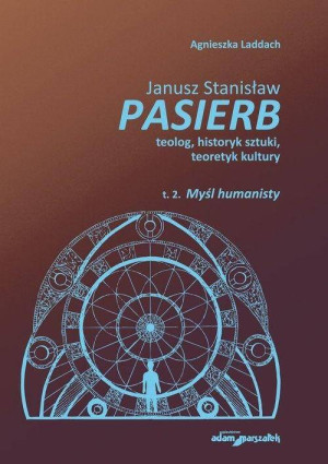 Mysl humanisty. Janusz Stanisław Pasierb teolog, historyk, teoretyk kultury. Tom 2