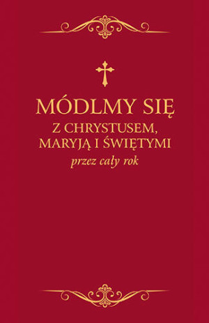 Módlmy się z Chrystusem, Maryją i świętymi przez cały rok