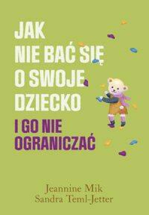 Jak nie bać się o swoje dziecko i go nie ograniczać