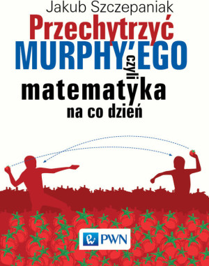 Przechytrzyć MURPHY’EGO czyli matematyka na co dzień