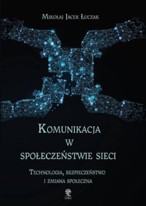 Komunikacja w społeczeństwie sieci. Technologia, bezpieczeństwo i zmiana społeczna