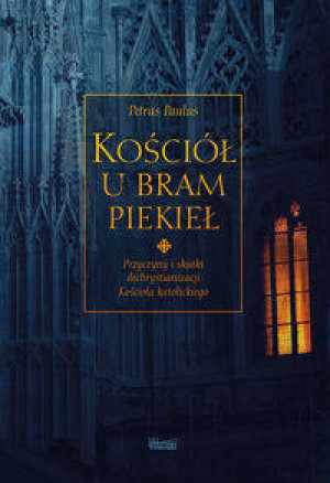 Kościół u bram piekieł. Przyczyny i skutki dechrystianizacji Kościoła katolickiego