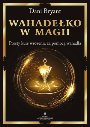 Wahadełko w magii. Prosty kurs wróżenia