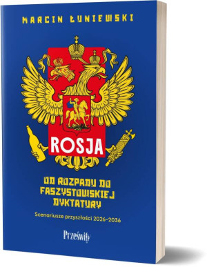 Rosja. Od rozpadu do faszystowskiej dyktatury. Scenariusze przyszłości 2026-2036