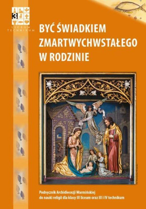 Być świadkiem zmartwychwstałego w rodzinie. Podręcznik Archidiecezji Warmińskiej do nauki religii w klasach III liceum oraz III i IV technikum