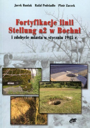 Fortyfikacje linii Stellung a2 w Bochni i zdobycie miasta w styczniu 1945 r.