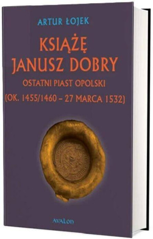 Książę Janusz Dobry ostatni Piast opolski