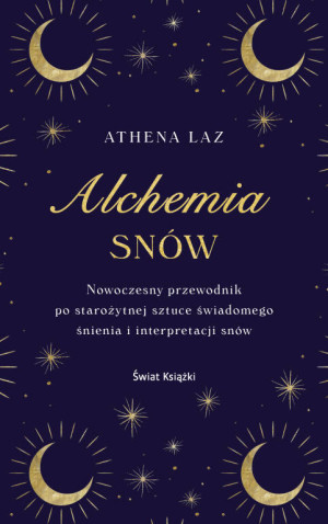 Alchemia snów. Nowoczesny przewodnik po starożytnej sztuce świadomego śnienia i interpretacji snów
