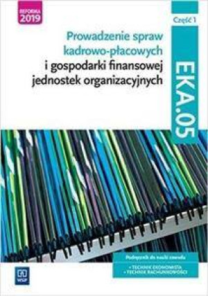 Prowadzenie spraw kadrowo-płacowych i gospodarki finansowej jednostek organizacyjnych. Podręcznik do nauki zawodu. Technik ekonomista. Technik rachunkowości. Część 1
