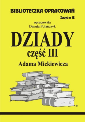 Dziady część III Adama Mickiewicza. Biblioteczka opracowań. Zeszyt nr 18