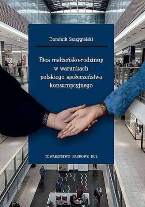 Etos małżeńsko-rodzinny w warunkach polskiego społeczeństwa konsumpcyjnego
