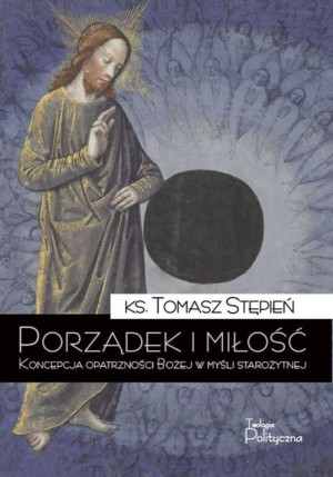 Porządek i miłość. Koncepcja opatrzności Bożej w myśli starożytnej