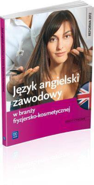 Język angielski zawodowy w branzy fryzjersko-kosmetycznej. Zeszyt ćwiczeń. Szkoły ponadgimnazjalne (2013)