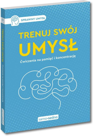 Trenuj swój umysł. Ćwiczenia na pamięć i koncentrację