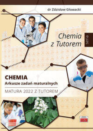 Chemia. Arkusze zadań maturalnych. Matura 2022. Chemia z Tutorem