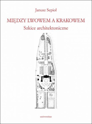 Między Lwowem a Krakowem. Szkice architektoniczne