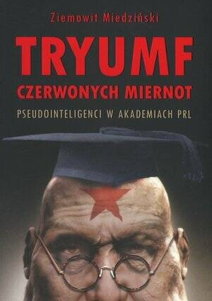 Tryumf czerwonych miernot. Pseudointeligenci w akademiach PRL