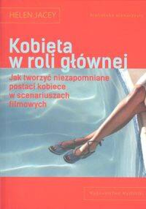 Kobieta w roli głównej. Jak tworzyć niezapomniane postaci kobiece w scenariuszach filmowych