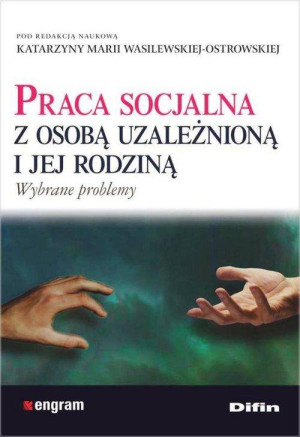 Praca socjalna z osobą uzależnioną i jej rodziną. Wybrane problemy